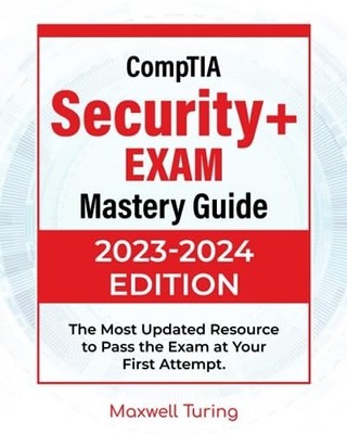 CompTIA Security and Exam Mastery Guide 2023-2024 Edition by Maxwell Turing