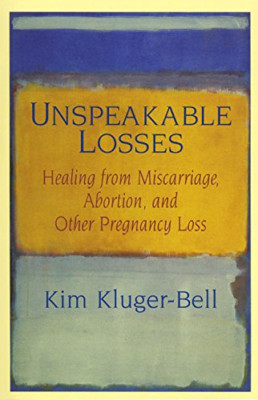 Unspeakable Losses: Healing from Miscarriage, Abortion, - Paperback NEW Kluger-B