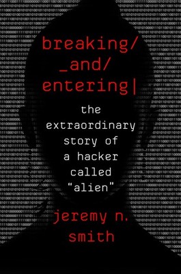 Breaking And Entering: The Extraordinary Story of a Hacker Called ''Alien''