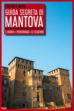 Libro - Federico Moro - Guida Segreta Di Mantova. I Luoghi, I Personaggi, Le Leg