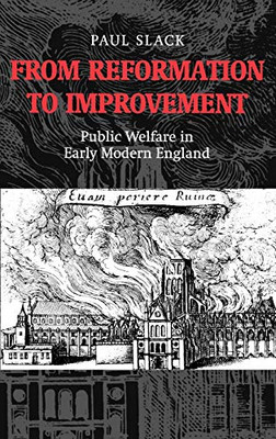 From Reformation to Improvement: Public Welfare in Early... - Slack, Paul