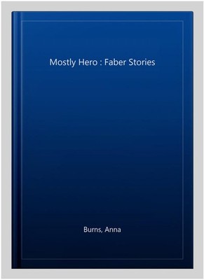 Mostly Hero : Faber Stories, Paperback by Burns, Anna, Brand New, Free shippi...