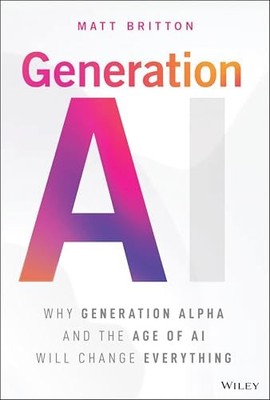 Generation AI: Why Generation Alpha a..., Britton, Matt