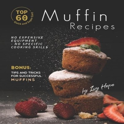 Top 60 Quick and Super Easy Muffin Recipes No Expensive Equipment