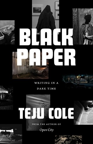 Black Paper : Writing In A Dark Time Teju Cole - Image 3