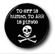 TO ERR IS HUMAN, TO ARR IS PIRATE  - 1 inch / 25mm Button Badge - Novelty Cute