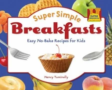 Super Simple Breakfasts: Easy No-Bake Recipes for Kids: Easy No-Bake Recipes...