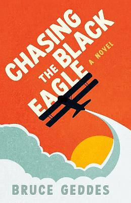 Chasing the Black Eagle By Bruce Geddes - New Copy - 9781459750593