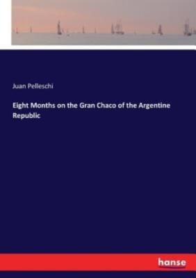 Eight Months On The Gran Chaco Of The Argentine Republic