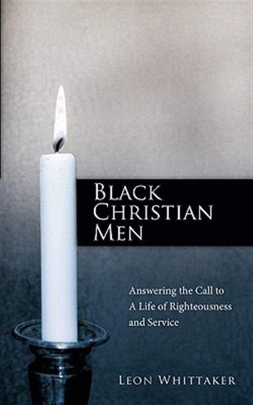 Black Christian Men : Answering the Call to a Life of Righteousness and Servi...