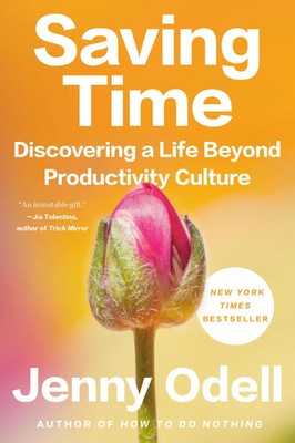 Saving Time Discovering a Life Beyond Productivity Culture Jenny Odell Buch XXX