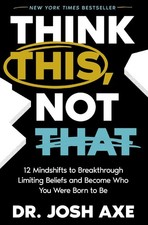 Think This, Not That: 12 Mindshifts to Breakthrough Limiting Beliefs and Bec...
