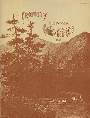 CROFUTT'S GRIP-SACK GUIDE OF COLORADO, 1885 EDITION [AND]: By George A Crofutt