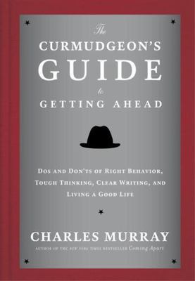 The Curmudgeon's Guide to Getting Ahead: Dos and Don'ts of Right Behavior,...