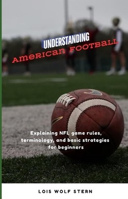 Understanding American Football: Explaining NFL game rules, terminology, and bas