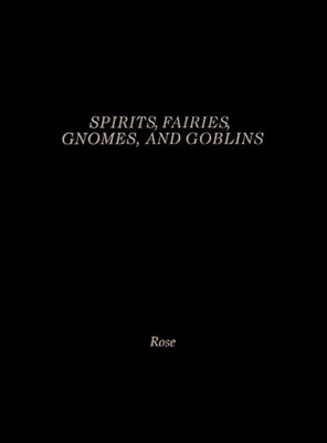 Spirits, Fairies, Gnomes and Goblins: An..., Carol Rose