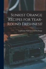 Sunkist Orange Recipes for Year-round Freshness! by California Fruit Growers Exc
