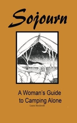 SOJOURN: A WOMAN'S GUIDE TO CAMPING ALONE By Laura Stockwell & Charles Stockwell