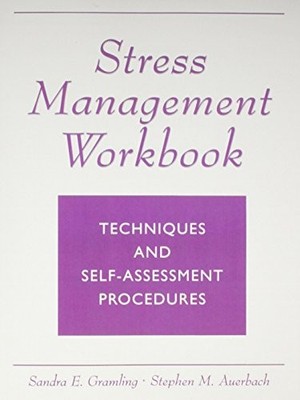 STRESS MANAGEMENT WORKBOOK: TECHNIQUES AND SELF ASSESSMENT By Sandy E. Gramling