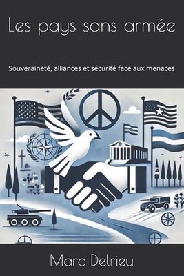 Les pays sans arme: Souverainet?, alliances et s?curit? face aux menaces by Marc