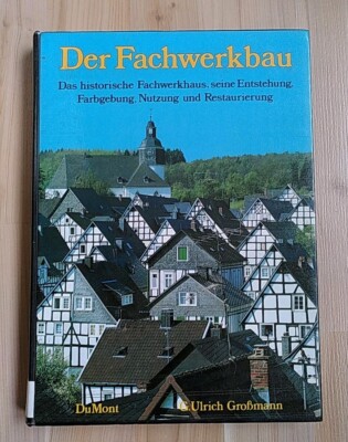 Der Fachwerkbau : d. histor. Fachwerkhaus, seine Entstehung, Farbgebung, Nutzung
