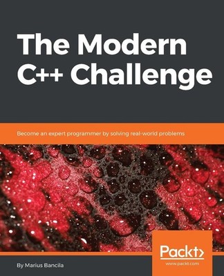 The Modern C++ Challenge: Become an Expert Programmer by Solving Real-World Prob