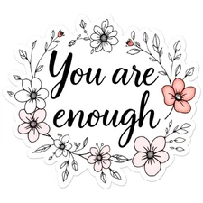 You Are Enough Flowers - Vinyl Decal Sticker - Car Window Laptop - ebn20003