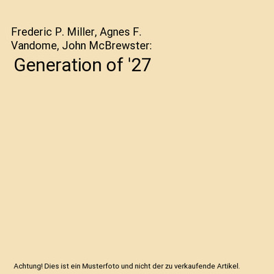 Generation of '27, Frederic P. Miller, Agnes F. Vandome, John McBrewster