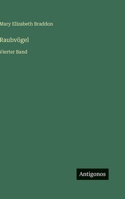 Raubvgel: Vierter Band by Mary Elizabeth Braddon (German) Hardcover Book