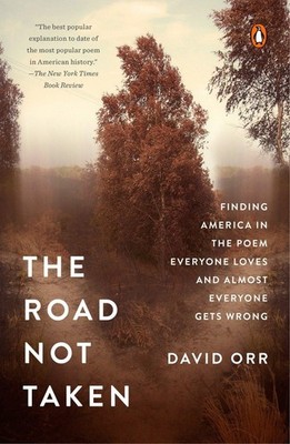 The Road Not Taken: Finding America in the Poem Everyone Loves and Almost Every,