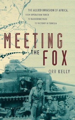Meeting the Fox: The Allied Invasion of Africa, from Operation Torch to Kass...
