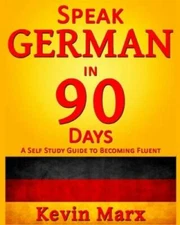 Speak German in 90 Days: A Self Study Guide to Becoming Fluent - GOOD