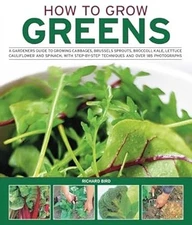 How to Grow Greens: A Gardeners Guide to Growing Cabbages, Brussels Sprouts, Bro
