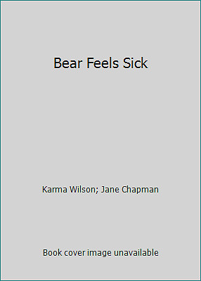 Bear Feels Sick by Karma Wilson; Jane Chapman