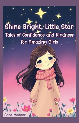 Shine Bright, Little Star Tales of Confidence and Kindness for Amazing Girls