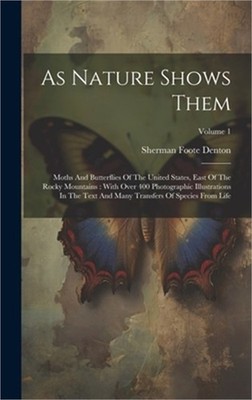 As Nature Shows Them: Moths And Butterflies Of The United States, East Of The Ro