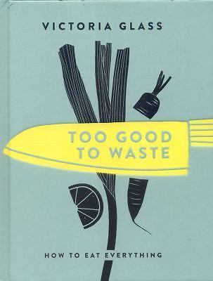 Too Good To Waste: How to Eat Everything by 