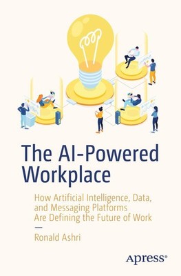 The AI-Powered Workplace: How Artificial Intelligence, Data, and Messaging P...
