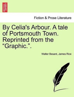 By Celia's Arbour. a Tale of Portsmouth Town. Reprinted from the Graphic.. by Wa