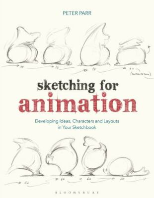 Sketching for Animation: Developing Ideas, Characters and Layouts in Your Sketch