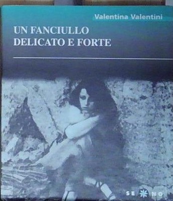 Valentini UN FANCIULLO DELICATO E FORTE.
