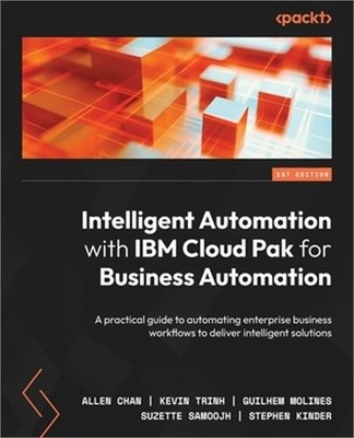 Intelligent Automation with IBM Cloud Pak for Business Automation: A practical g
