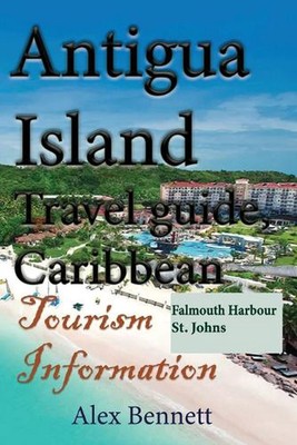 Antigua Island Travel guide, Caribbean: Tourism Information by Alex Bennett (Eng