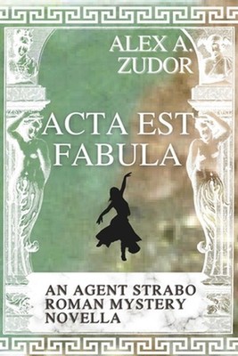 Acta Est Fabula: An Agent Strabo Mystery Novella by Alex A. Zudor Paperback Book
