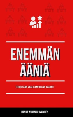 Enemmän ääniä Tehokkaan vaalikampanjan avaimat Hanna Willman-Iivarinen Buch 2025