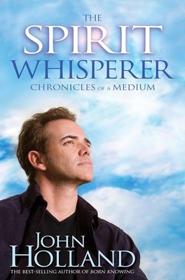 The Spirit Whisperer: Chronicles of a Medium, Holland, John, New Book