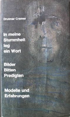 In meine Stummheit leg ein Wort. Bilder, Bitten, Predigten. Modelle und Erfahrun