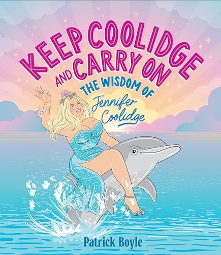 Keep Coolidge and Carry On: The Wisdom of Jennifer Coolidge,Boyl