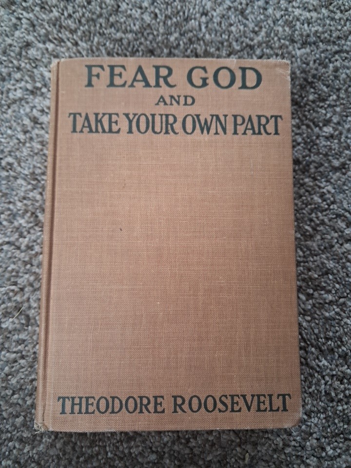 FEAR GOD AND TAKE YOUR OWN PART Theodore Roosevelt 1916 1st Ed. HB