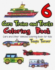 Cars, Trains and Trucks Coloring Book 6: Cars and Other Vehicles Coloring Book